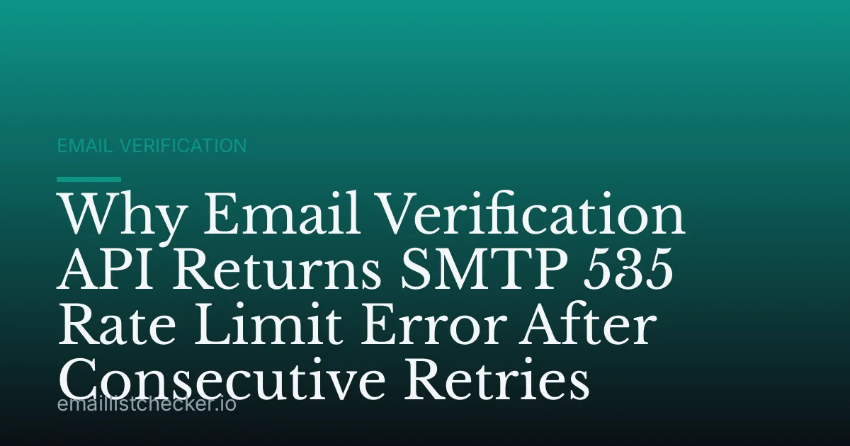 Why Email Verification API Returns SMTP 535 Rate Limit Error After Consecutive Retries
