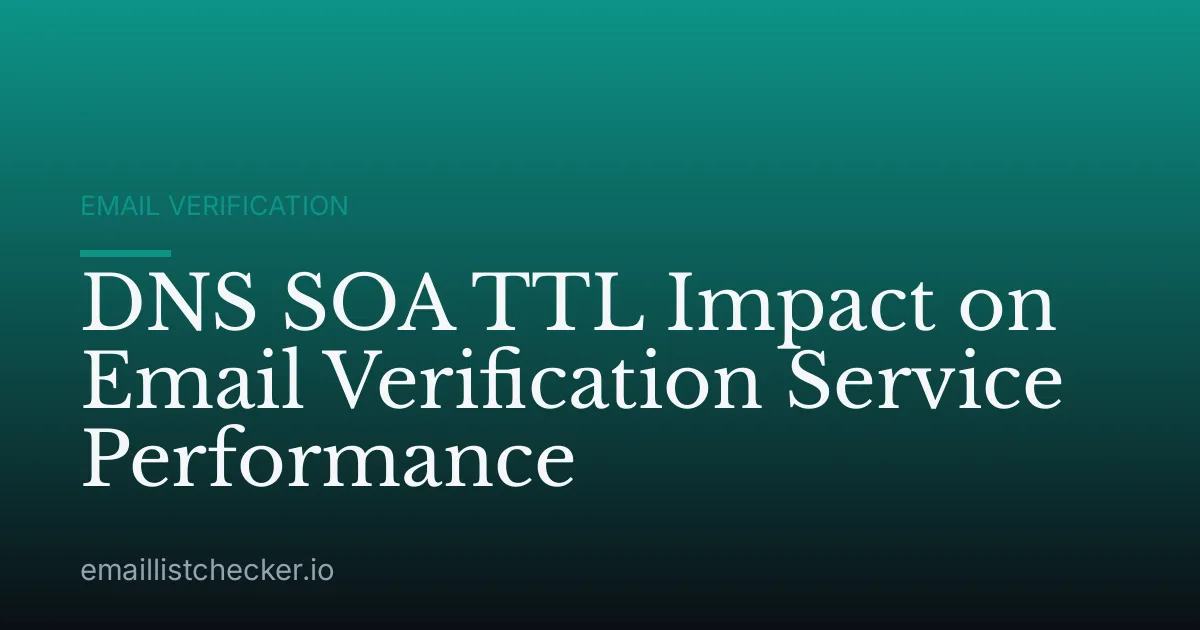 DNS SOA TTL Impact on Email Verification Service Performance