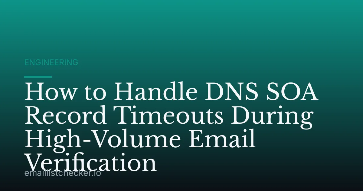 How to Handle DNS SOA Record Timeouts During High-Volume Email Verification