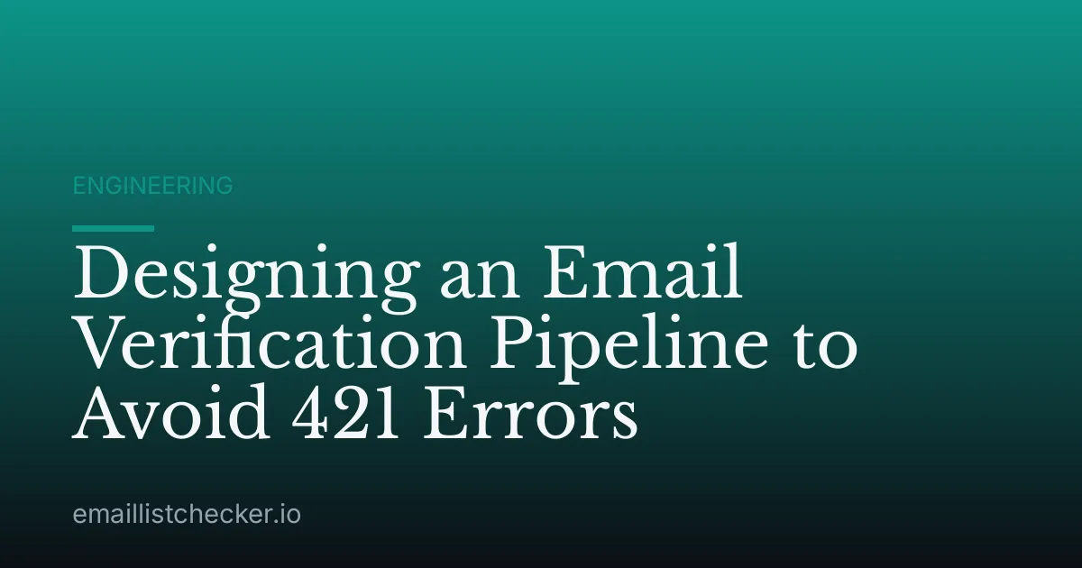 Designing an Email Verification Pipeline to Avoid 421 Errors
