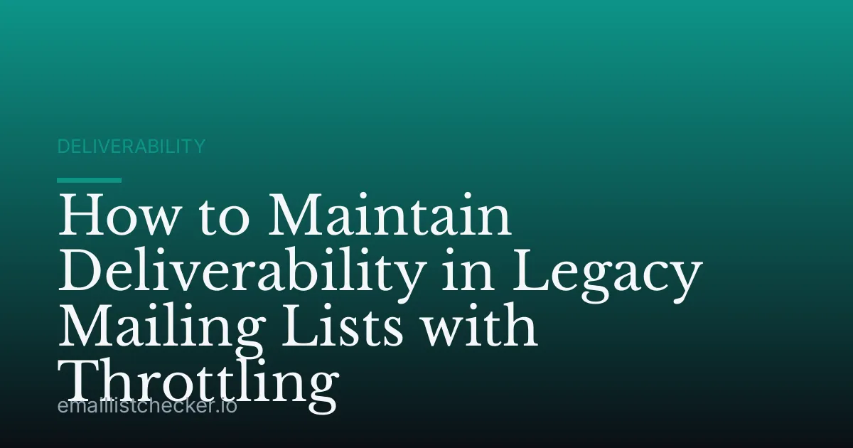 How to Maintain Deliverability in Legacy Mailing Lists with Throttling