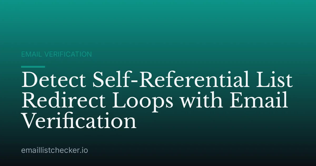 Detect Self-Referential List Redirect Loops with Email Verification