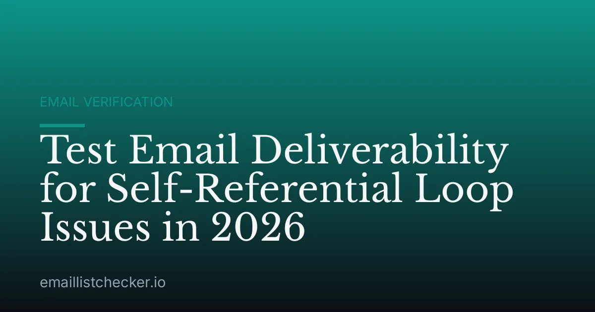 Test Email Deliverability for Self-Referential Loop Issues in 2026