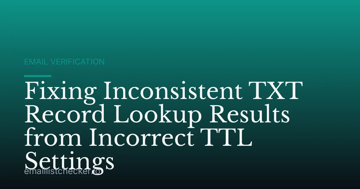 Fixing Inconsistent TXT Record Lookup Results from Incorrect TTL Settings