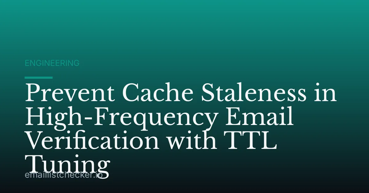 Prevent Cache Staleness in High-Frequency Email Verification with TTL Tuning