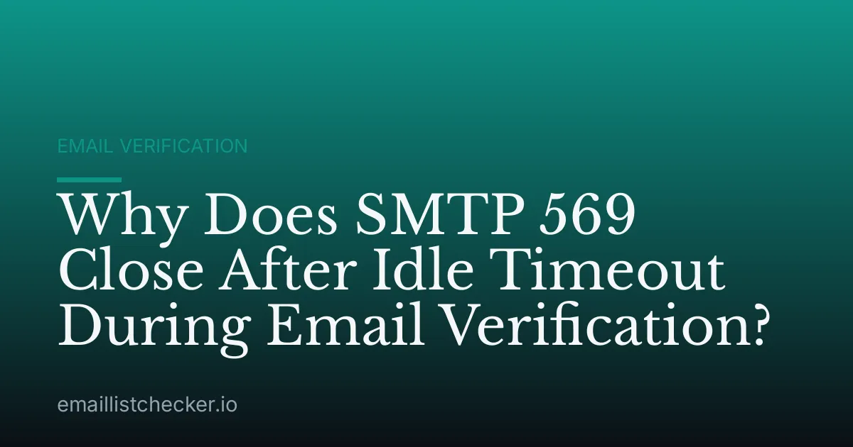 Why Does SMTP 569 Close After Idle Timeout During Email Verification?