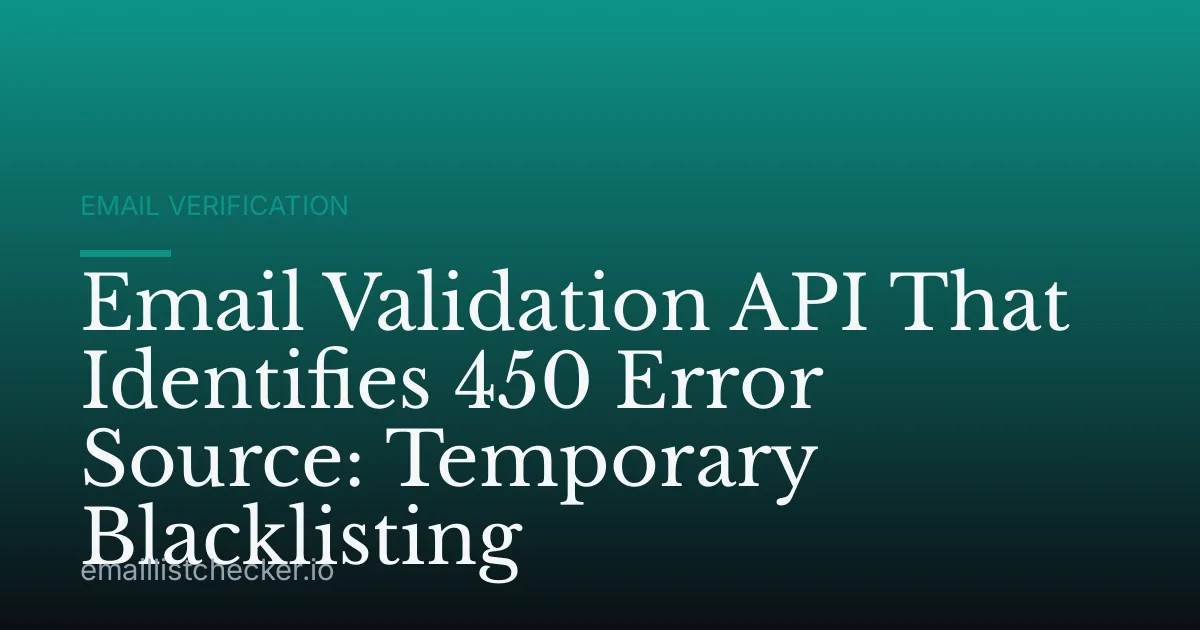 Email Validation API That Identifies 450 Error Source: Temporary Blacklisting