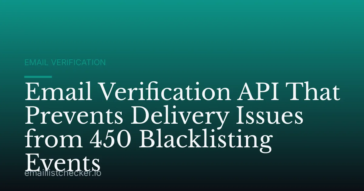 Email Verification API That Prevents Delivery Issues from 450 Blacklisting Events