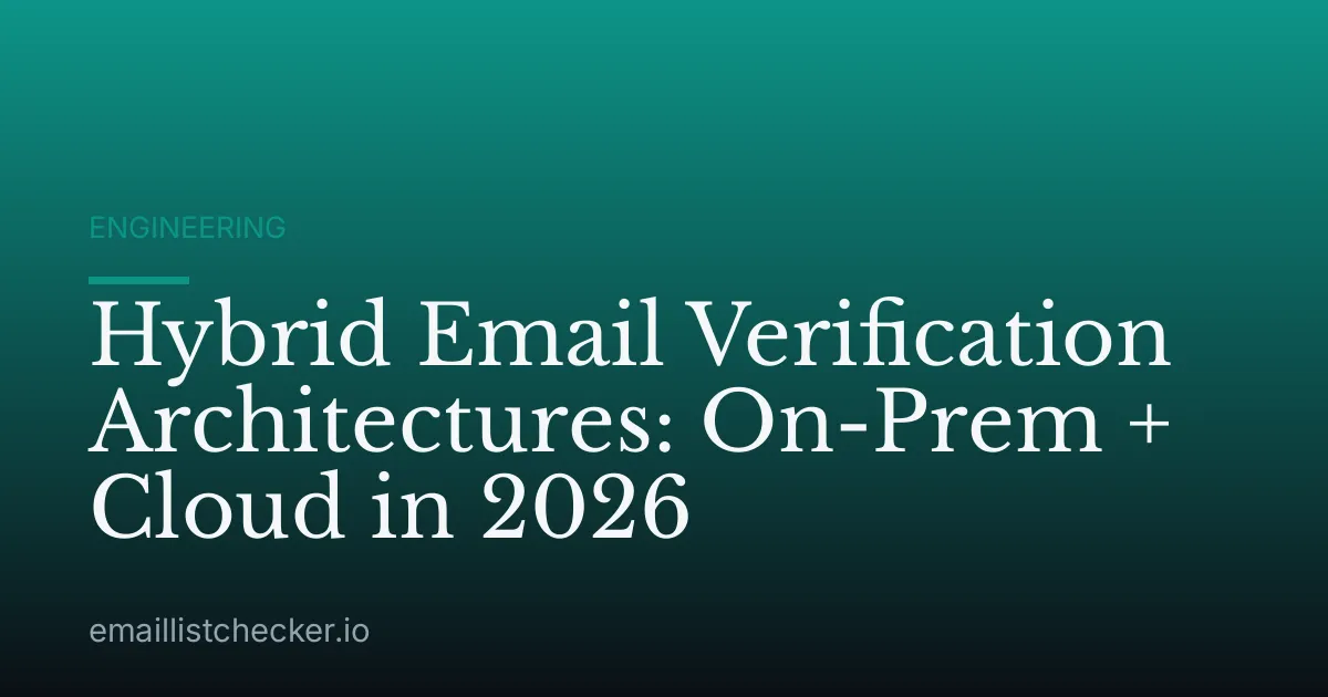Hybrid Email Verification Architectures: On-Prem + Cloud in 2026
