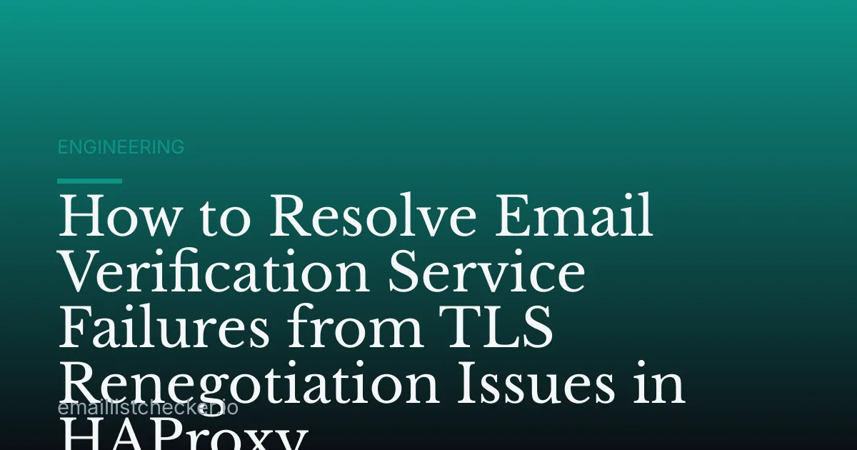 How to Resolve Email Verification Service Failures from TLS Renegotiation Issues in HAProxy