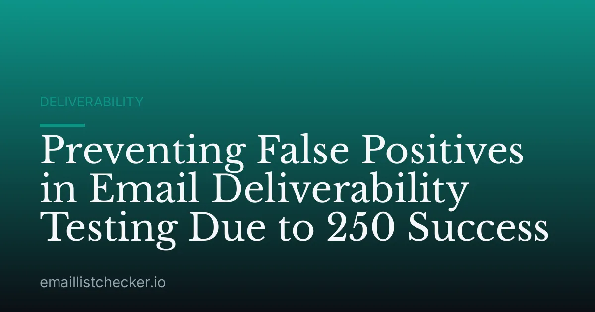 Preventing False Positives in Email Deliverability Testing Due to 250 Success