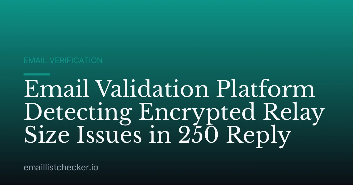 Email Validation Platform Detecting Encrypted Relay Size Issues in 250 Reply