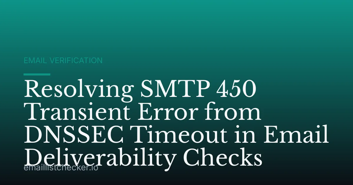 Resolving SMTP 450 Transient Error from DNSSEC Timeout in Email Deliverability Checks