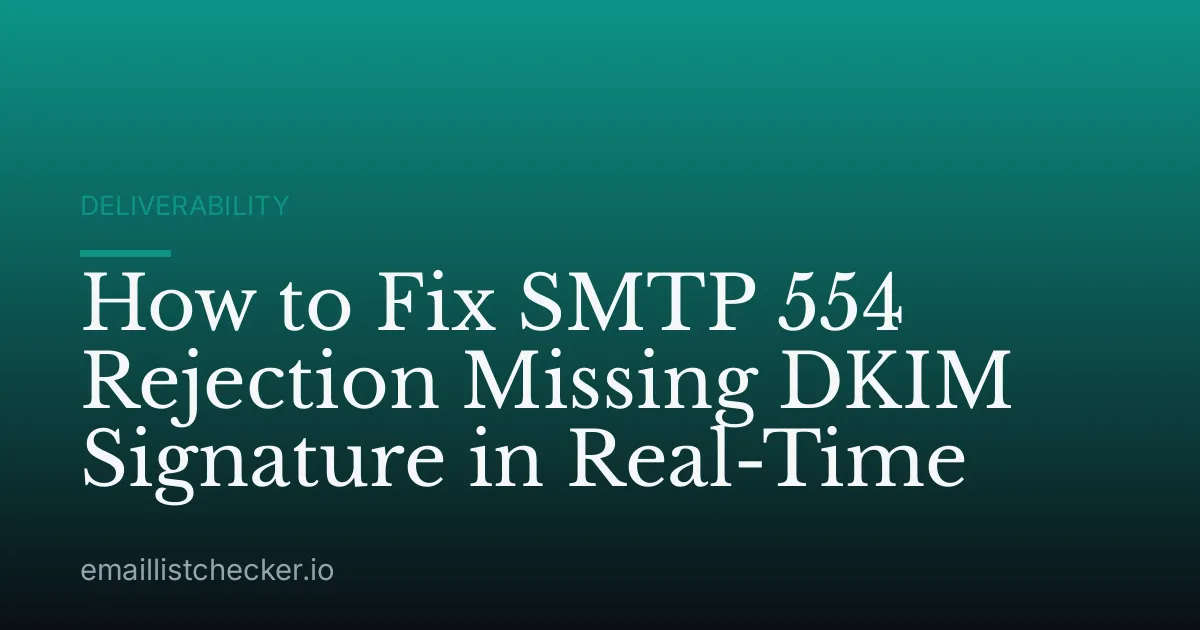 How to Fix SMTP 554 Rejection Missing DKIM Signature in Real-Time