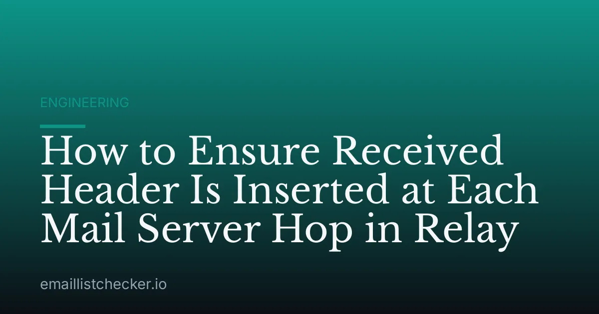 How to Ensure Received Header Is Inserted at Each Mail Server Hop in Relay