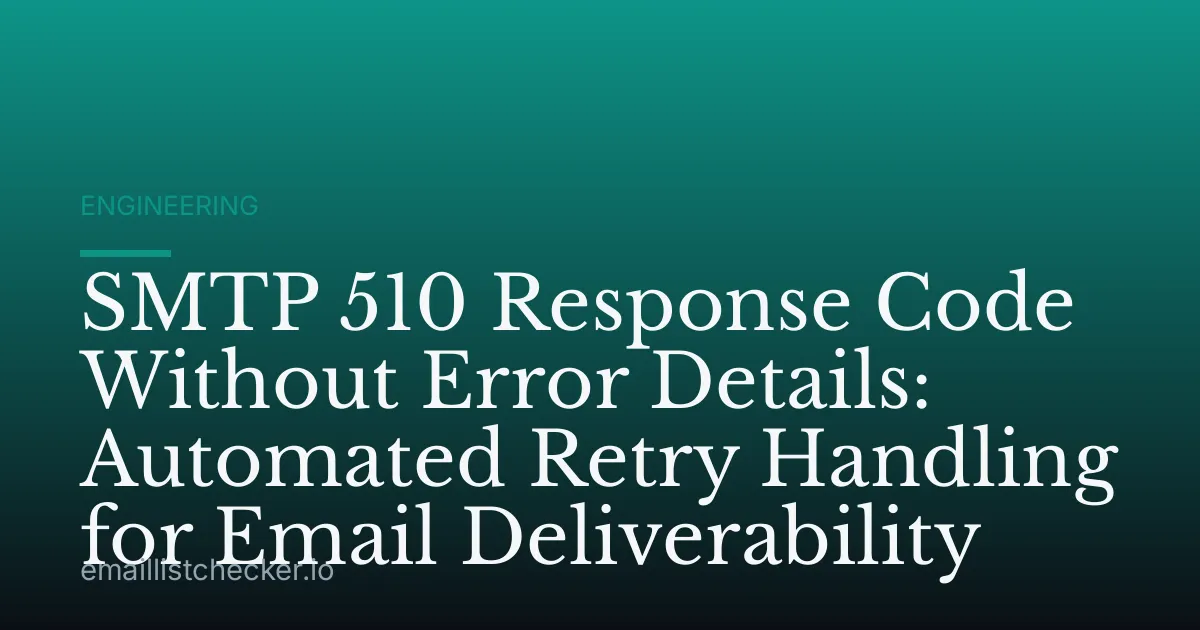 SMTP 510 Response Code Without Error Details: Automated Retry Handling for Email Deliverability