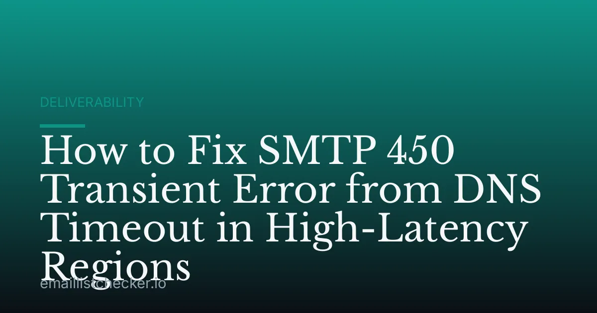 How to Fix SMTP 450 Transient Error from DNS Timeout in High-Latency Regions