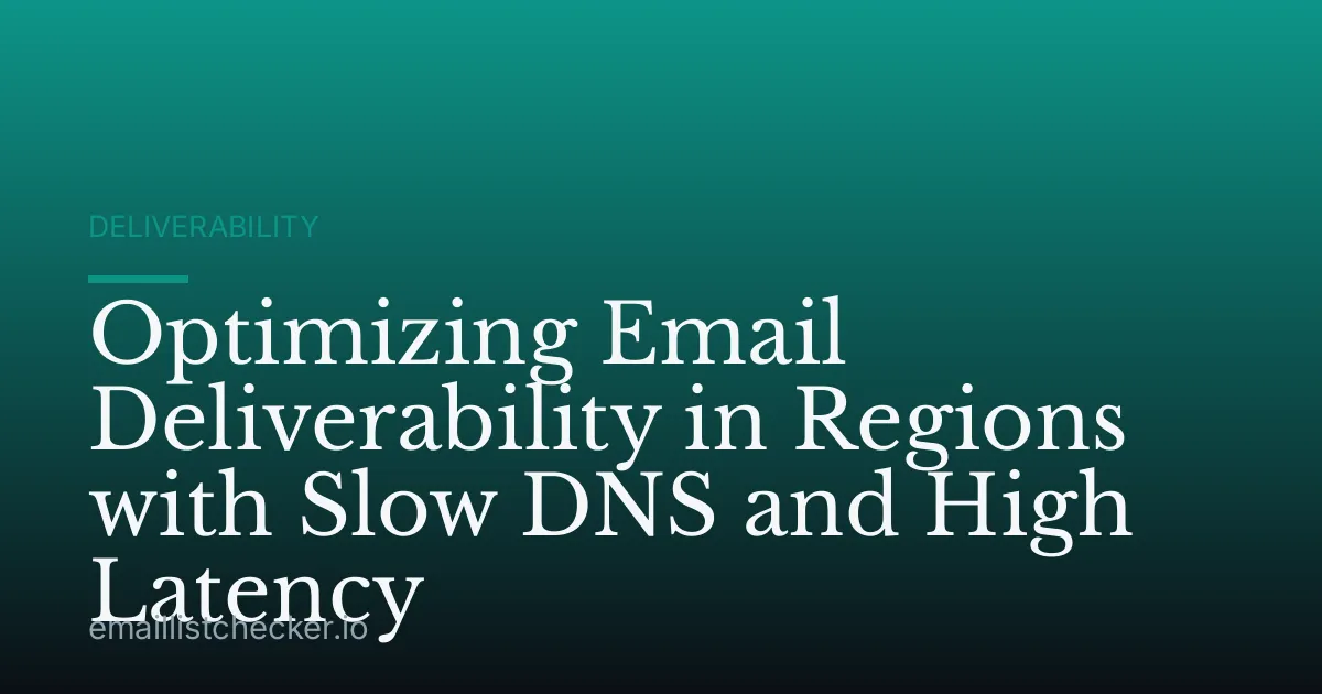Optimizing Email Deliverability in Regions with Slow DNS and High Latency