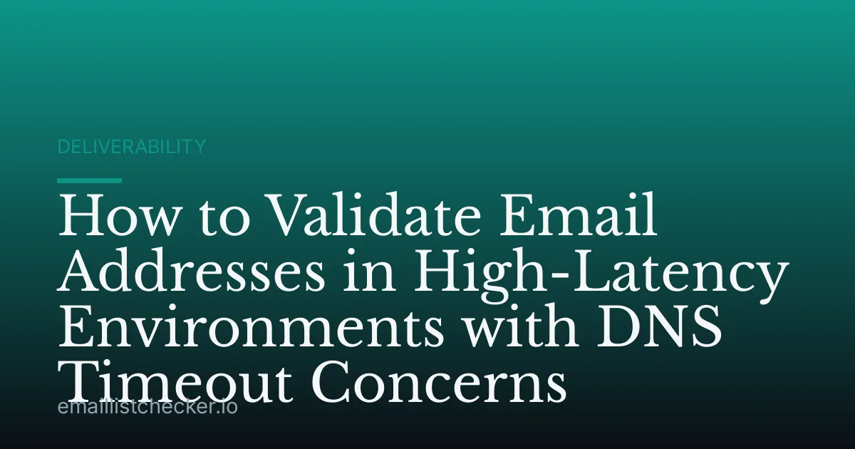 How to Validate Email Addresses in High-Latency Environments with DNS Timeout Concerns