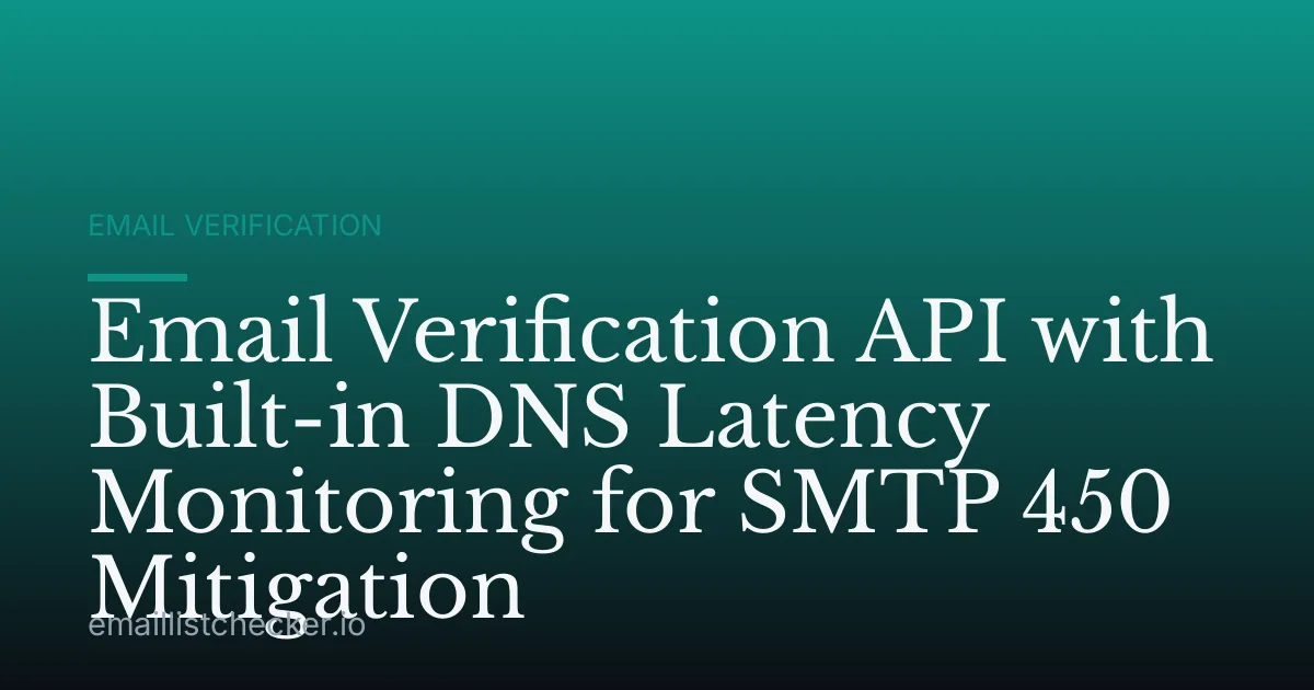 Email Verification API with Built-in DNS Latency Monitoring for SMTP 450 Mitigation