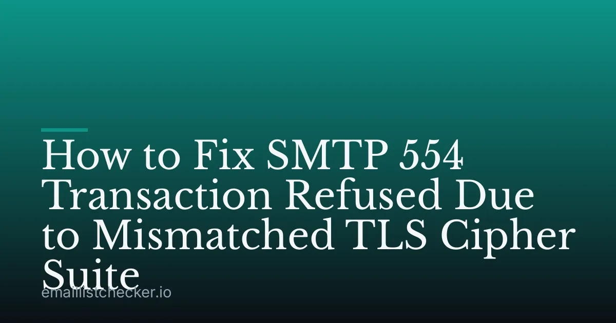 How to Fix SMTP 554 Transaction Refused Due to Mismatched TLS Cipher Suite