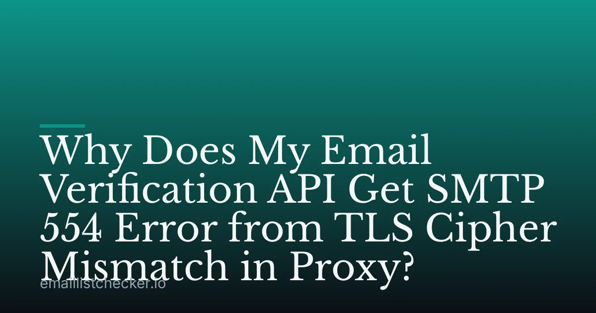 Why Does My Email Verification API Get SMTP 554 Error from TLS Cipher Mismatch in Proxy?