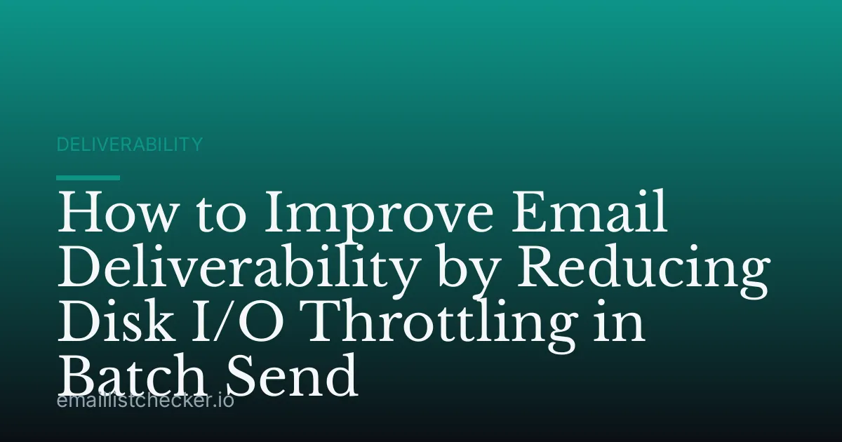 How to Improve Email Deliverability by Reducing Disk I/O Throttling in Batch Send