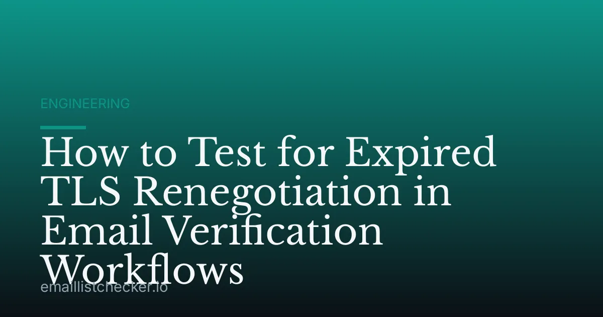 How to Test for Expired TLS Renegotiation in Email Verification Workflows