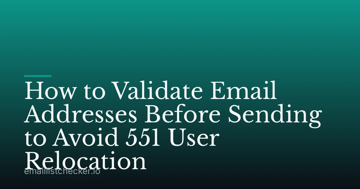 How to Validate Email Addresses Before Sending to Avoid 551 User Relocation