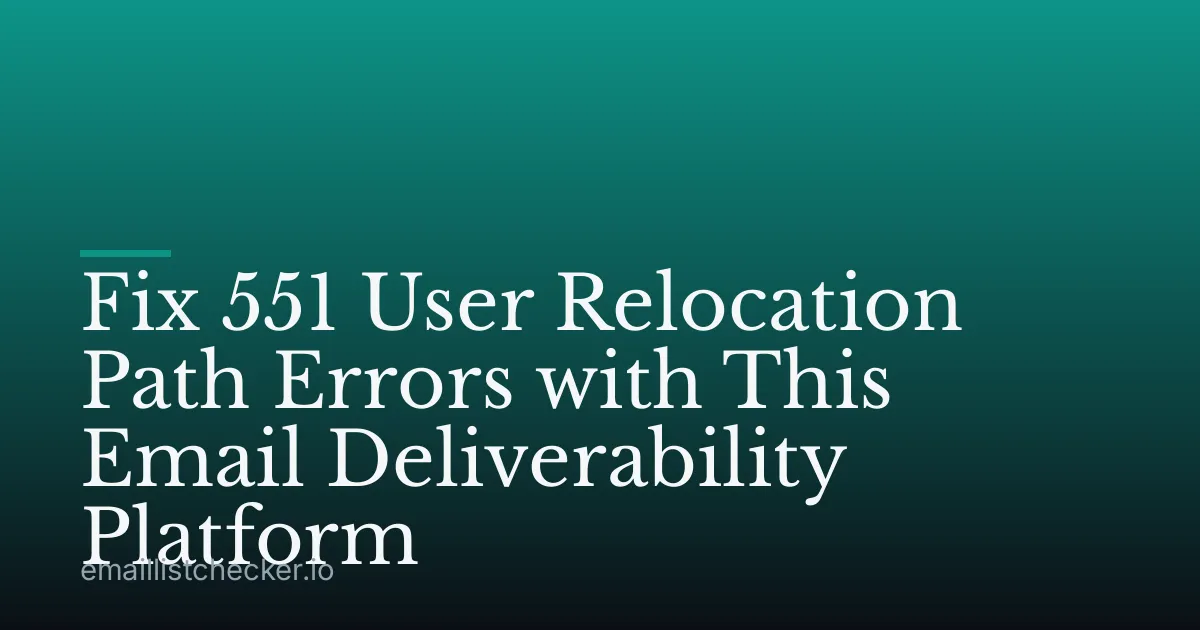 Fix 551 User Relocation Path Errors with This Email Deliverability Platform