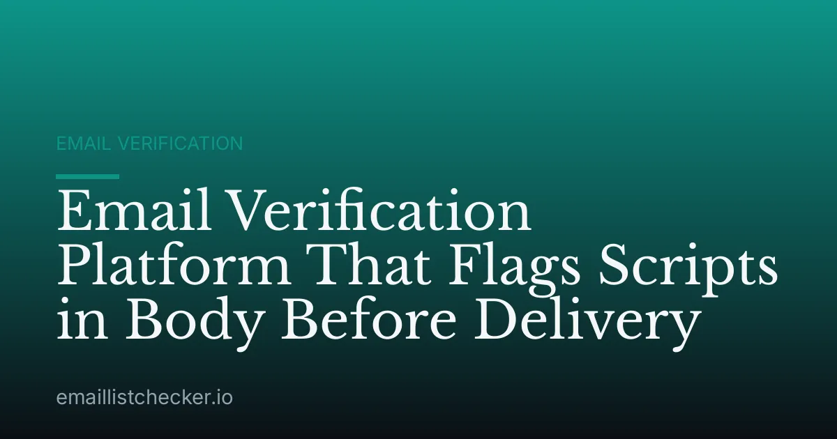 Email Verification Platform That Flags Scripts in Body Before Delivery