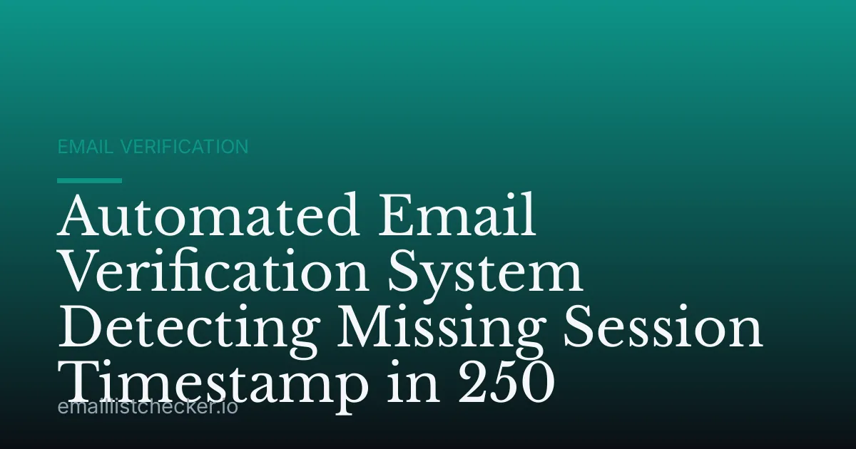 Automated Email Verification System Detecting Missing Session Timestamp in 250