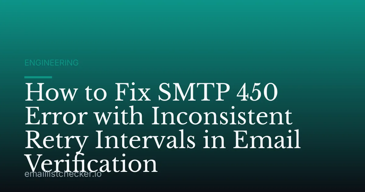 How to Fix SMTP 450 Error with Inconsistent Retry Intervals in Email Verification