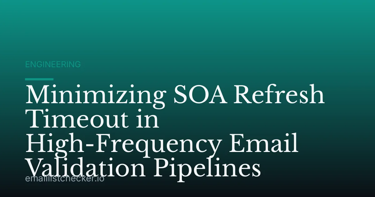 Minimizing SOA Refresh Timeout in High-Frequency Email Validation Pipelines