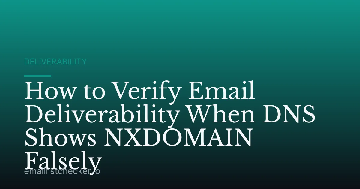 How to Verify Email Deliverability When DNS Shows NXDOMAIN Falsely