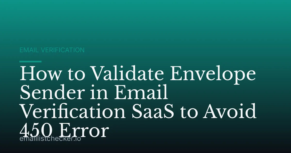How to Validate Envelope Sender in Email Verification SaaS to Avoid 450 Error