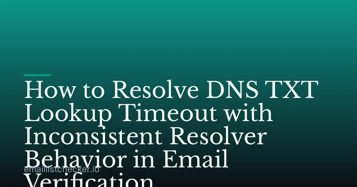 How to Resolve DNS TXT Lookup Timeout with Inconsistent Resolver Behavior in Email Verification