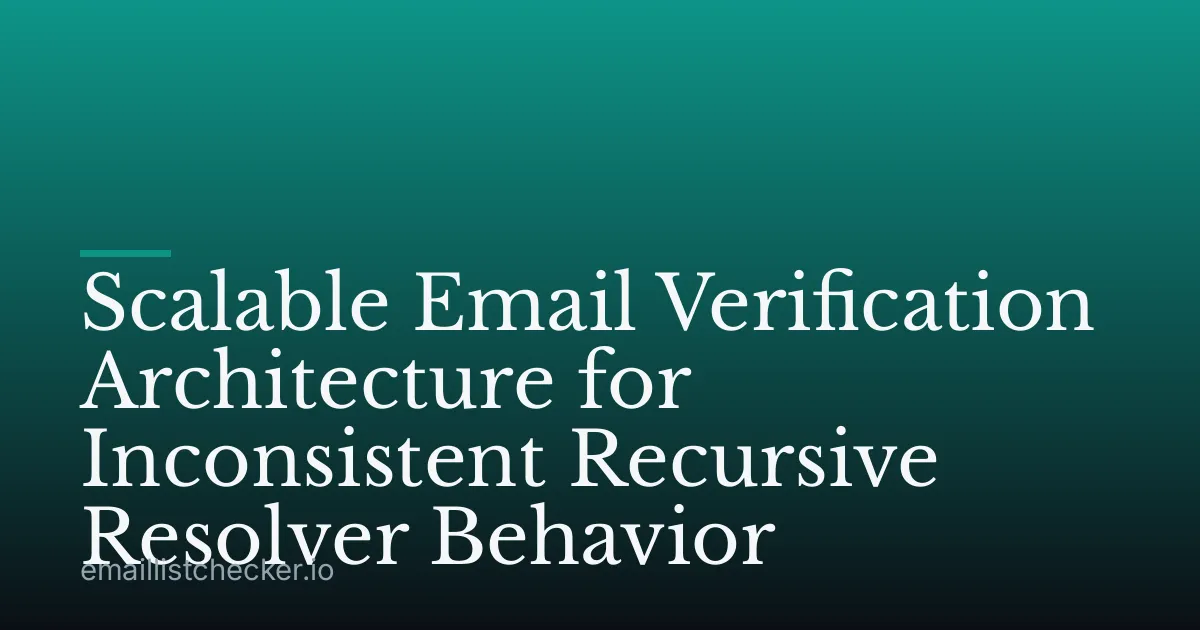Scalable Email Verification Architecture for Inconsistent Recursive Resolver Behavior