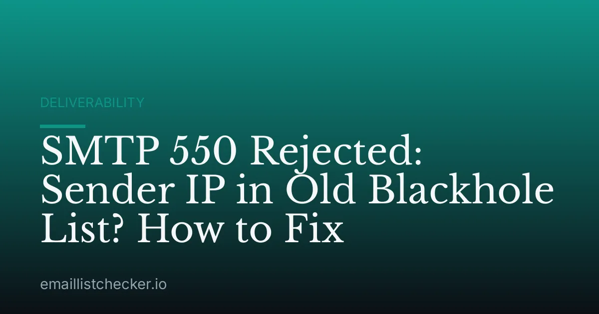SMTP 550 Rejected: Sender IP in Old Blackhole List? How to Fix