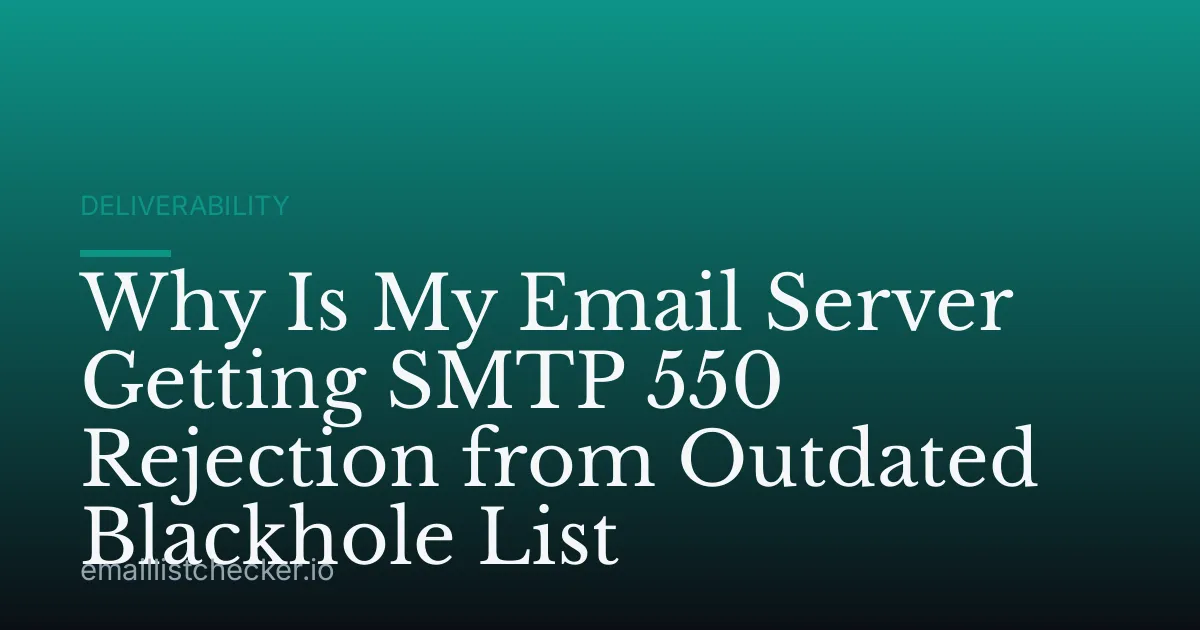 Why Is My Email Server Getting SMTP 550 Rejection from Outdated Blackhole List