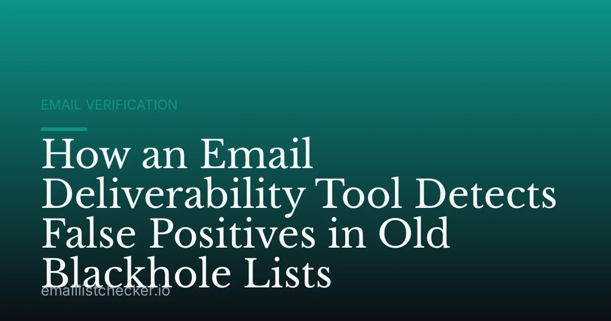 How an Email Deliverability Tool Detects False Positives in Old Blackhole Lists