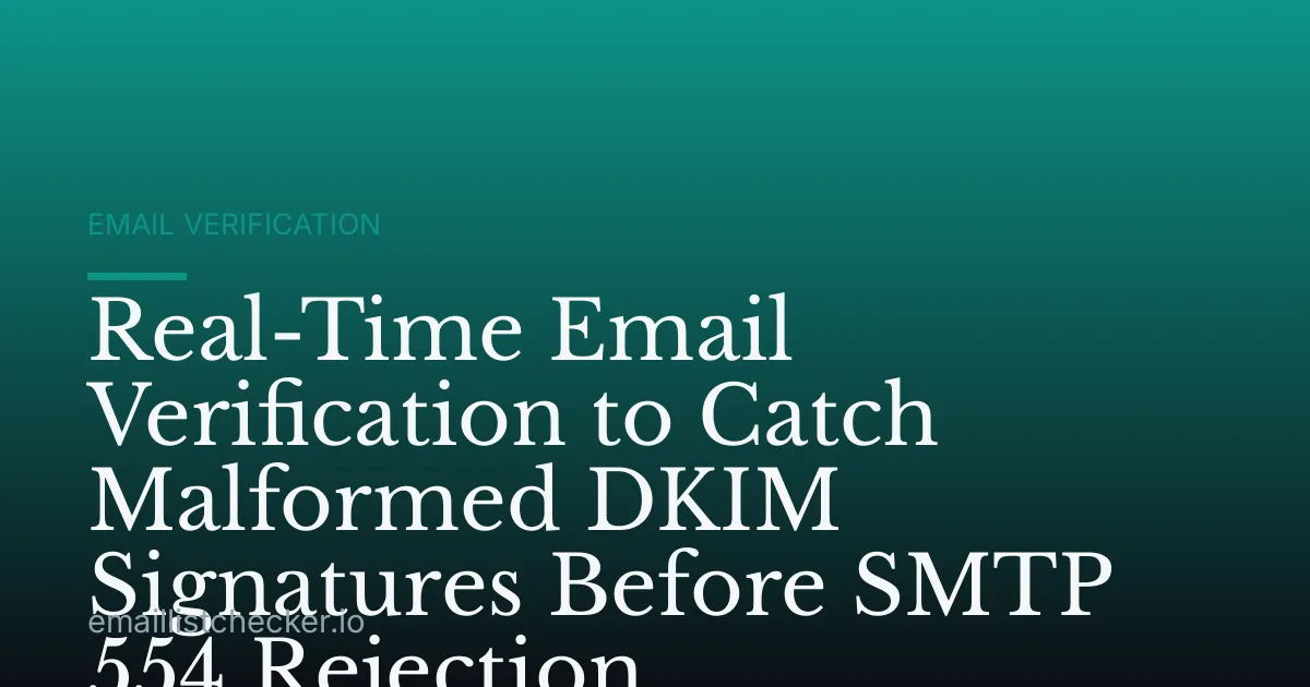 Real-Time Email Verification to Catch Malformed DKIM Signatures Before SMTP 554 Rejection