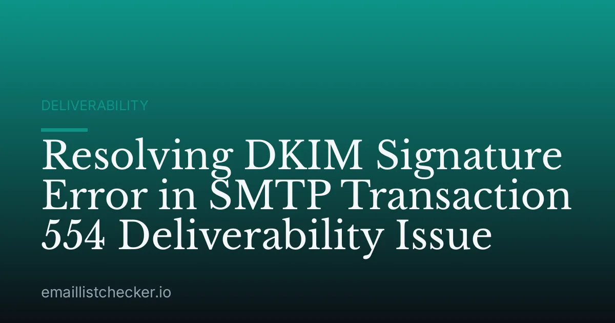 Resolving DKIM Signature Error in SMTP Transaction 554 Deliverability Issue