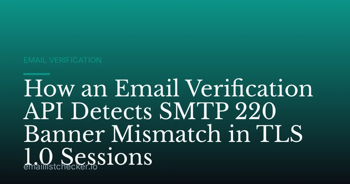 How an Email Verification API Detects SMTP 220 Banner Mismatch in TLS 1.0 Sessions