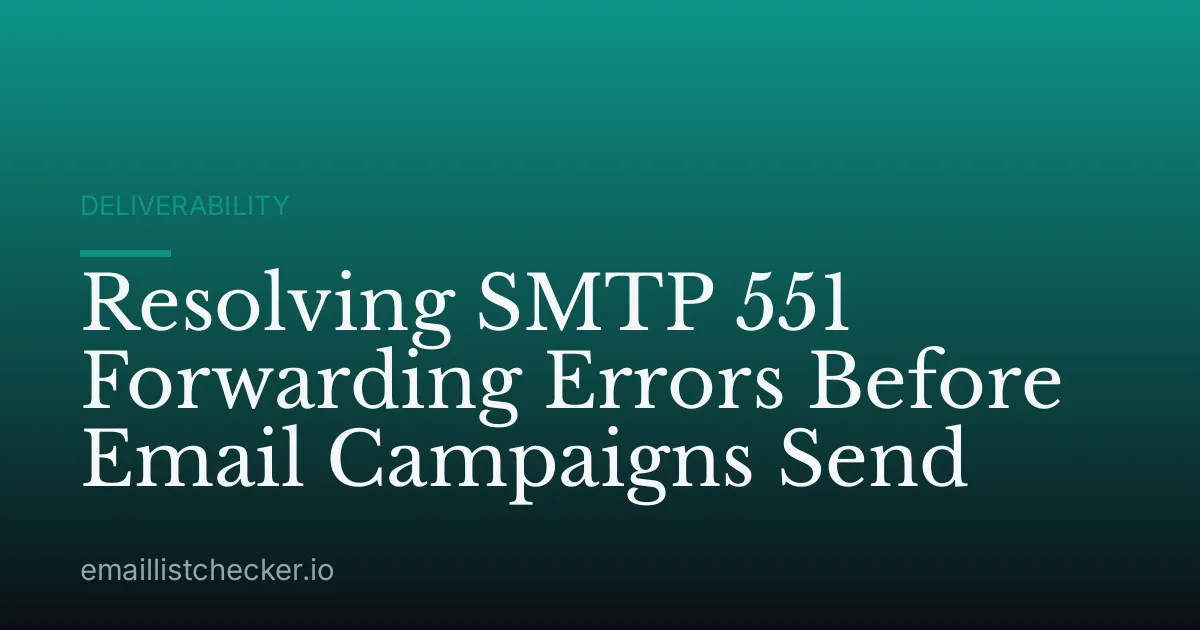 Resolving SMTP 551 Forwarding Errors Before Email Campaigns Send