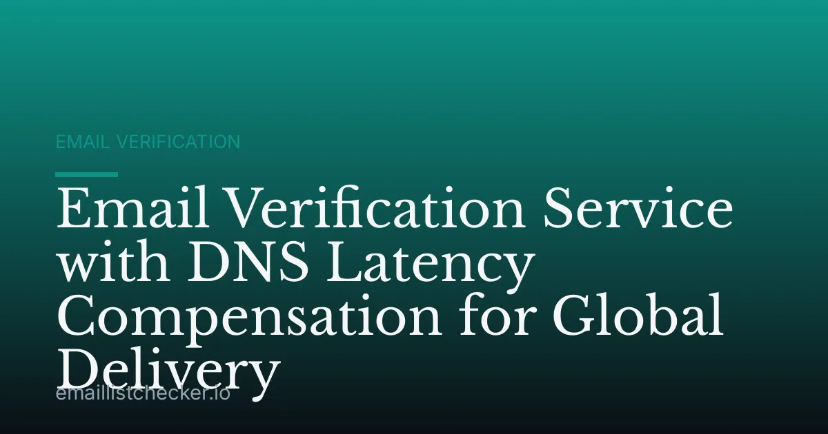 Email Verification Service with DNS Latency Compensation for Global Delivery