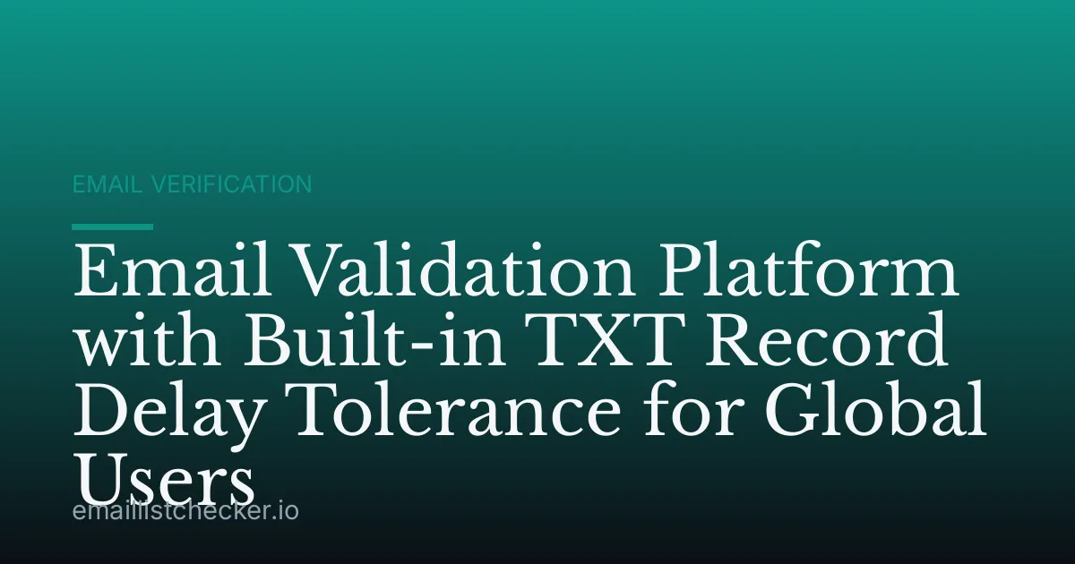 Email Validation Platform with Built-in TXT Record Delay Tolerance for Global Users