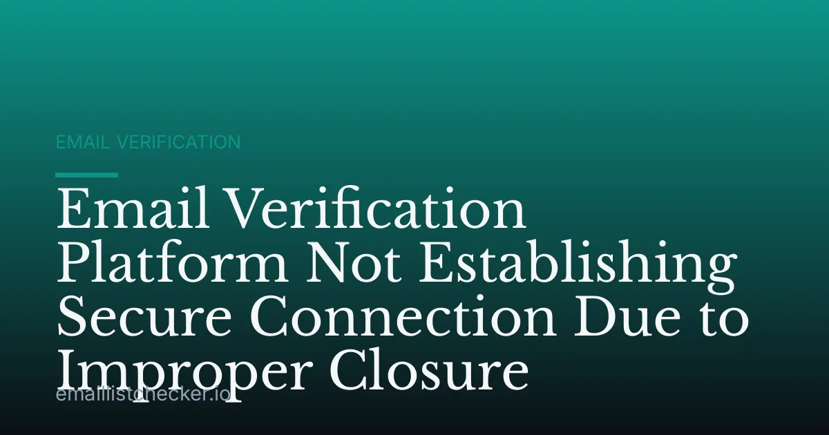 Email Verification Platform Not Establishing Secure Connection Due to Improper Closure