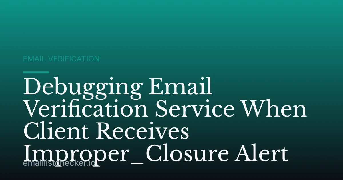 Debugging Email Verification Service When Client Receives Improper_Closure Alert