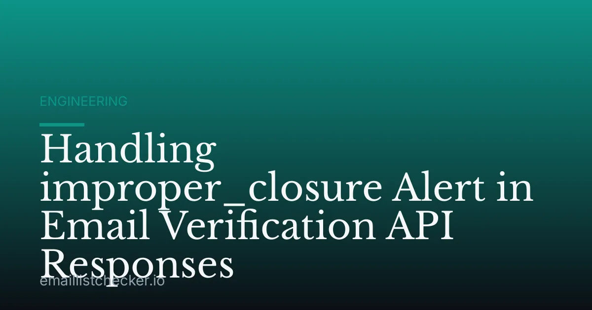 Handling improper_closure Alert in Email Verification API Responses